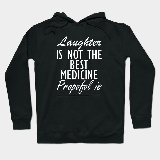 Anesthesiologist - Laughter is not the best medicine Propofol is w Hoodie by KC Happy Shop